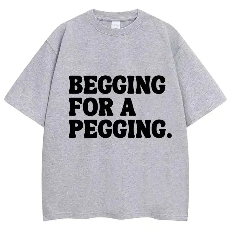 Funny Letter Print T-shirt Begging for A Pegging Tops Y2k Cotton Oversized Casual Tops Spring Summer T Shirts Streetwear Unisex 260304