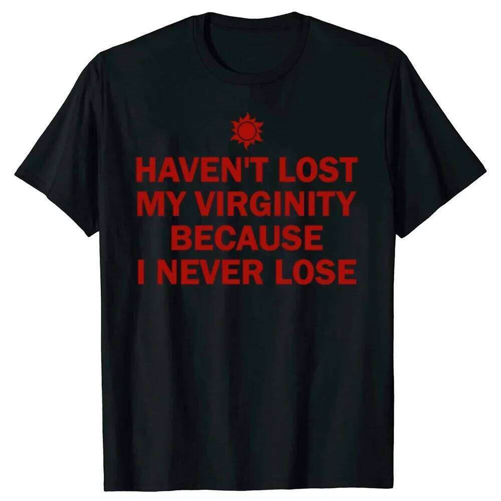 HAVEN'T LOST MY VIRGINITY BECAUSE I NEVER LOSE Virginity Humor T-shirt Unisex Offensive TShirt Satire Aesthetic Clothes XJ260306