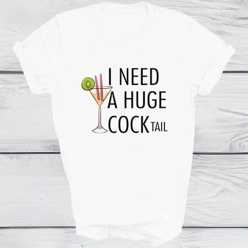 I Need A Huge Cocktail T-shirt Fun Adult Humour T-Shirts Womens Fashion New Clothes Hip Hop Loose Women T Shirts Z260312