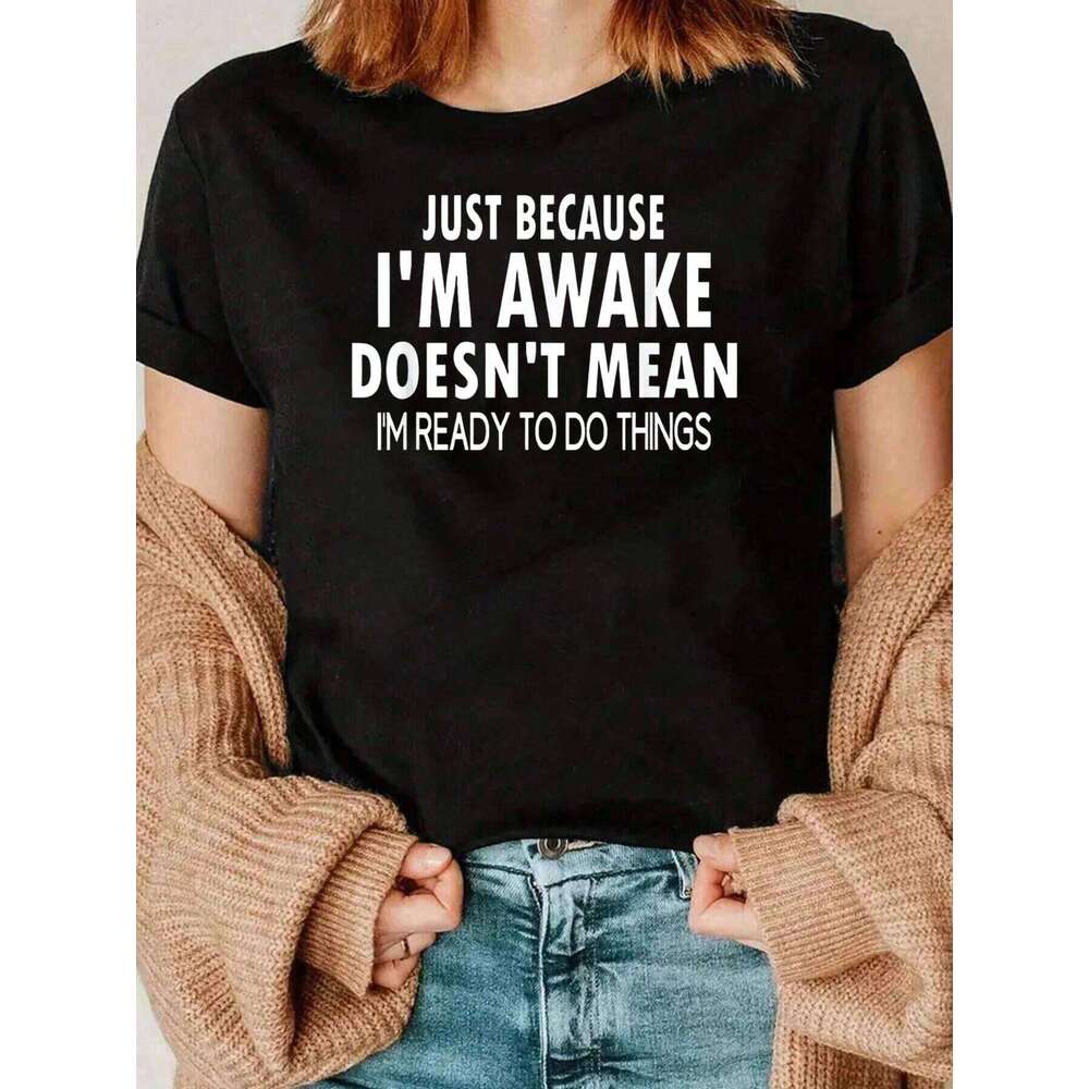 Just Because Awake Doesnt Mean Im Ready To Do Things Graphic Tee Casual Wear For Women 220g Z260312