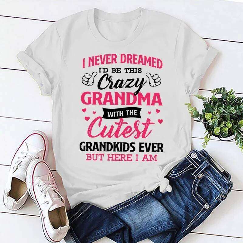 I Never Dreamed I'd Be This Crazy Grandma For Women Summer Tee Shirt Femme Casual Short Sleeve Round Neck Tops T-shirts Z260314