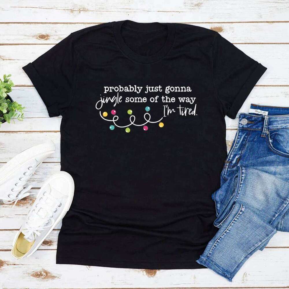 Probably Just Gonna Some of The Way I'm Tired Shirt Funny T-Shirt Unisex Graphic Tees Christmas Jingle Tshirt Z260314