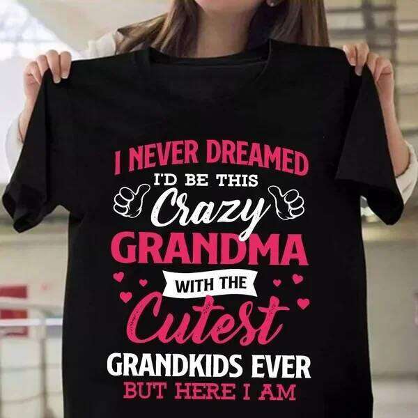 I Never Dreamed I'd Be This Crazy Grandma For Women Summer Tee Shirt Femme Casual Short Sleeve Round Neck Tops T-shirts Z260314