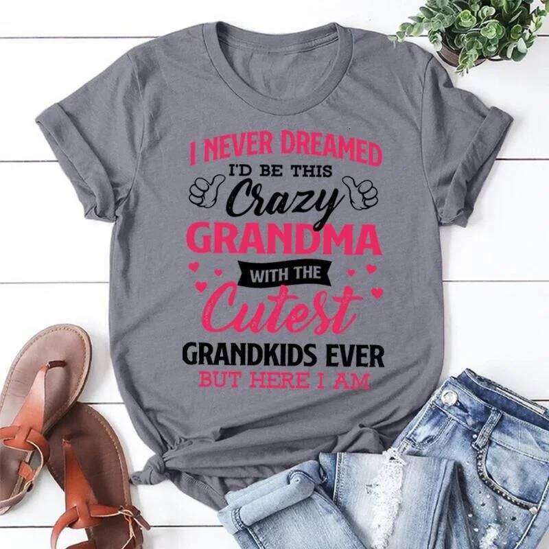 I Never Dreamed I'd Be This Crazy Grandma For Women Summer Tee Shirt Femme Casual Short Sleeve Round Neck Tops T-shirts Z260314