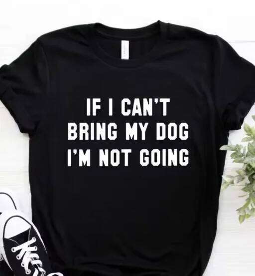 T IF I CAN'T BRING MY DOG I'M NOT GOING Letter Print Tshirt Women Short Sleeve O Neck Loose T-shirt Ladies Tee Shirt Z260314