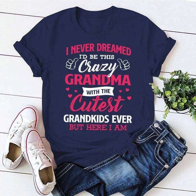 I Never Dreamed I'd Be This Crazy Grandma For Women Summer Tee Shirt Femme Casual Short Sleeve Round Neck Tops T-shirts Z260314