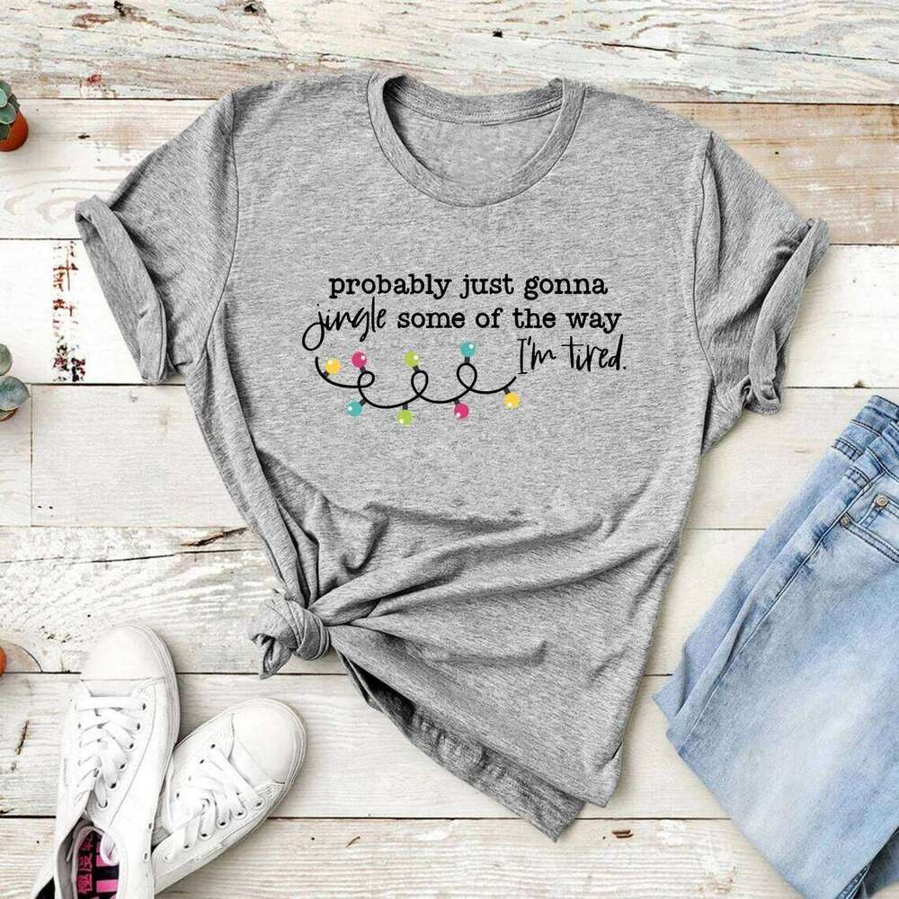 Probably Just Gonna Some of The Way I'm Tired Shirt Funny T-Shirt Unisex Graphic Tees Christmas Jingle Tshirt Z260314