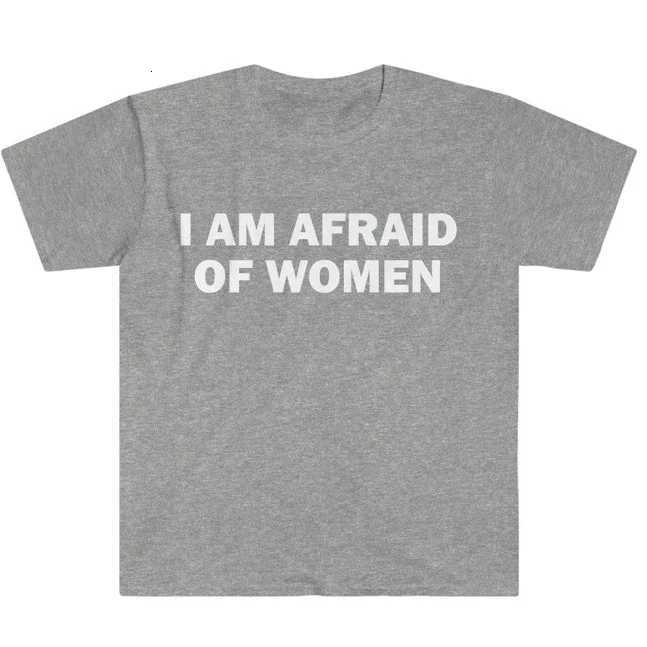 I Am Afraid of Women T-Shirt Humor Gift Funny Meme Shirt Unisex Offensive T-Shirt Women Street Fashion TopsT260317