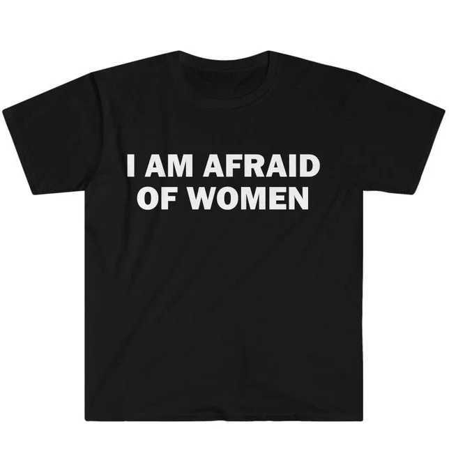 I Am Afraid of Women T-Shirt Humor Gift Funny Meme Shirt Unisex Offensive T-Shirt Women Street Fashion TopsT260317