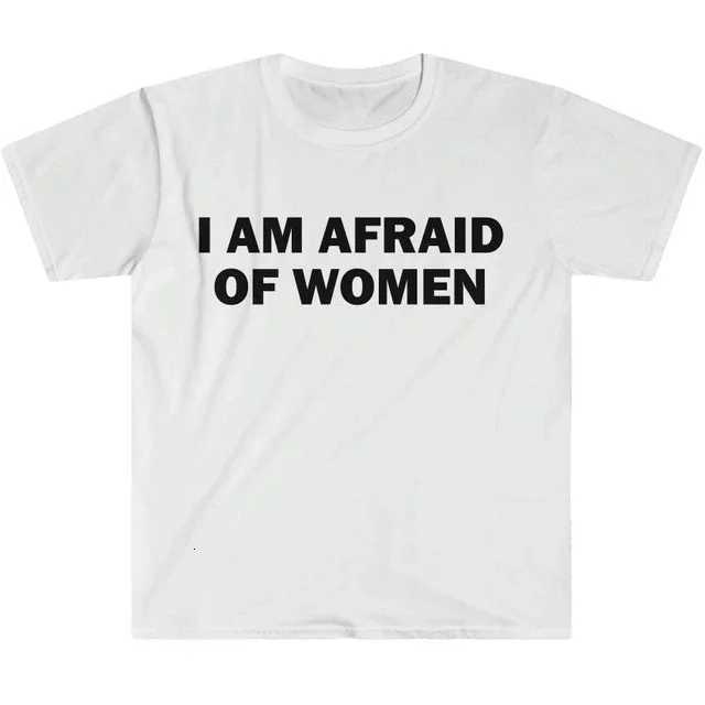 I Am Afraid of Women T-Shirt Humor Gift Funny Meme Shirt Unisex Offensive T-Shirt Women Street Fashion TopsT260317