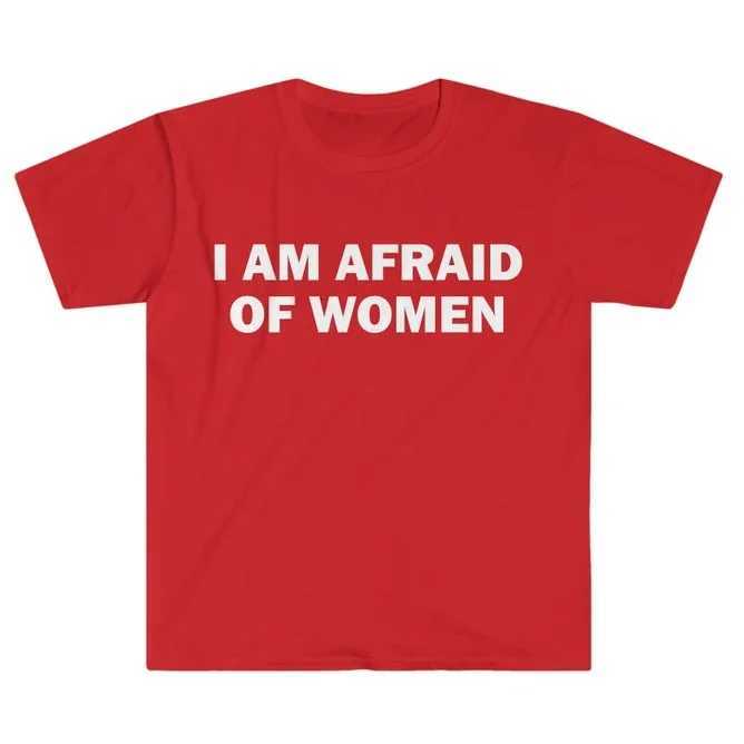 I Am Afraid of Women T-Shirt Humor Gift Funny Meme Shirt Unisex Offensive T-Shirt Women Street Fashion TopsT260317