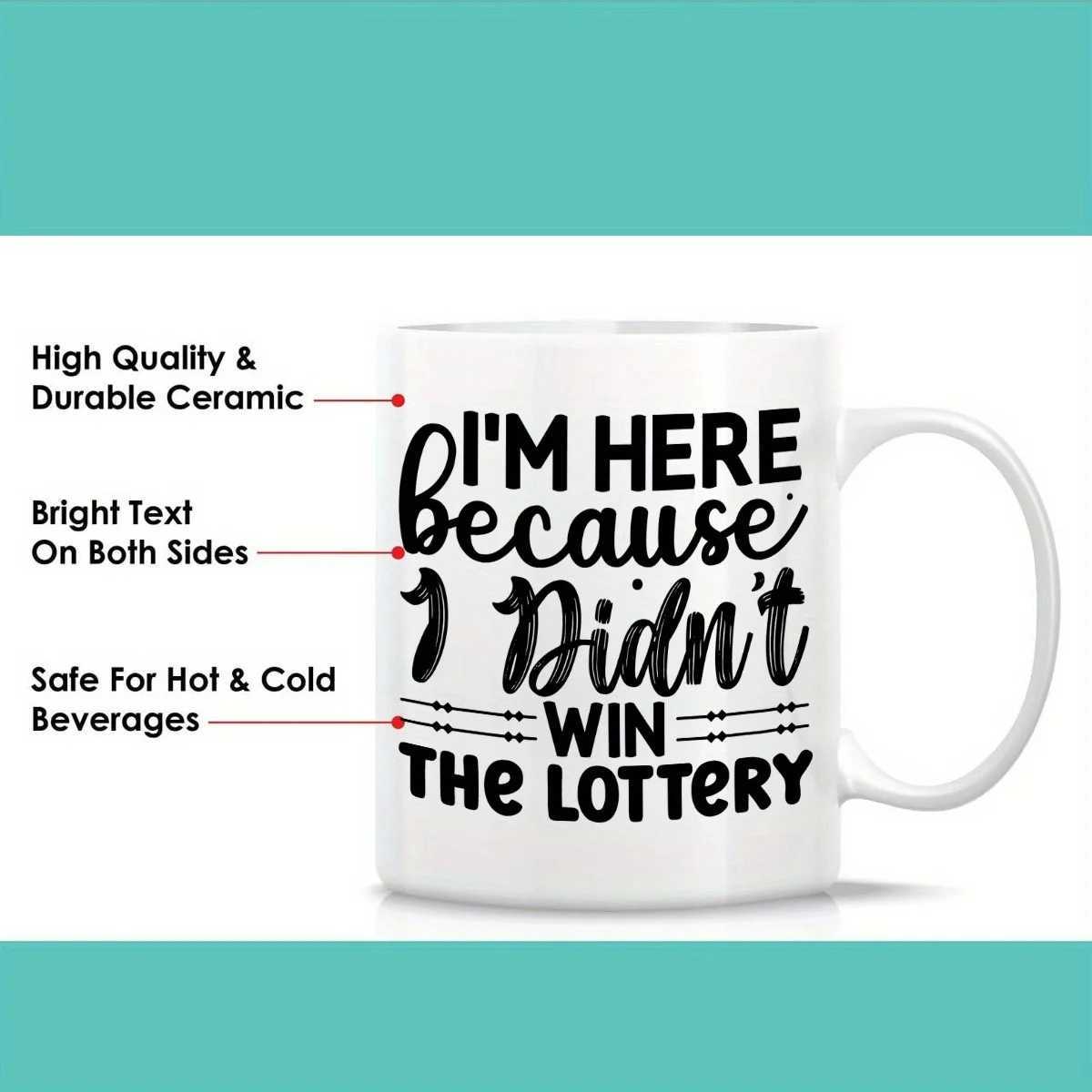 Im Here Because I Didnt Win The Lottery Funny Design Ceramic Mug Perfect Gift for Coffee Enthusiasts and Unique Collection D260323