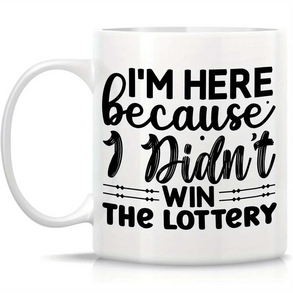 Im Here Because I Didnt Win The Lottery Funny Design Ceramic Mug Perfect Gift for Coffee Enthusiasts and Unique Collection D260323