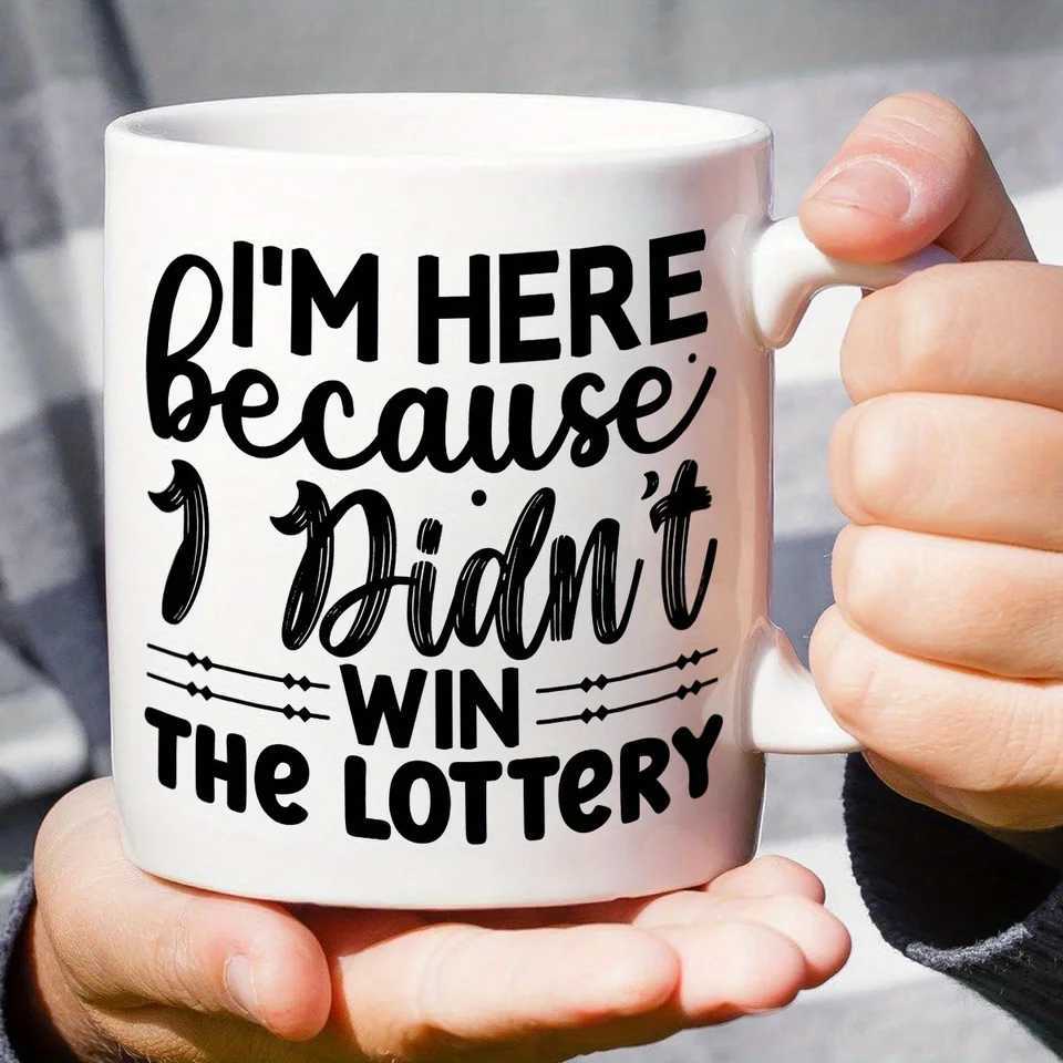 Im Here Because I Didnt Win The Lottery Funny Design Ceramic Mug Perfect Gift for Coffee Enthusiasts and Unique Collection D260323