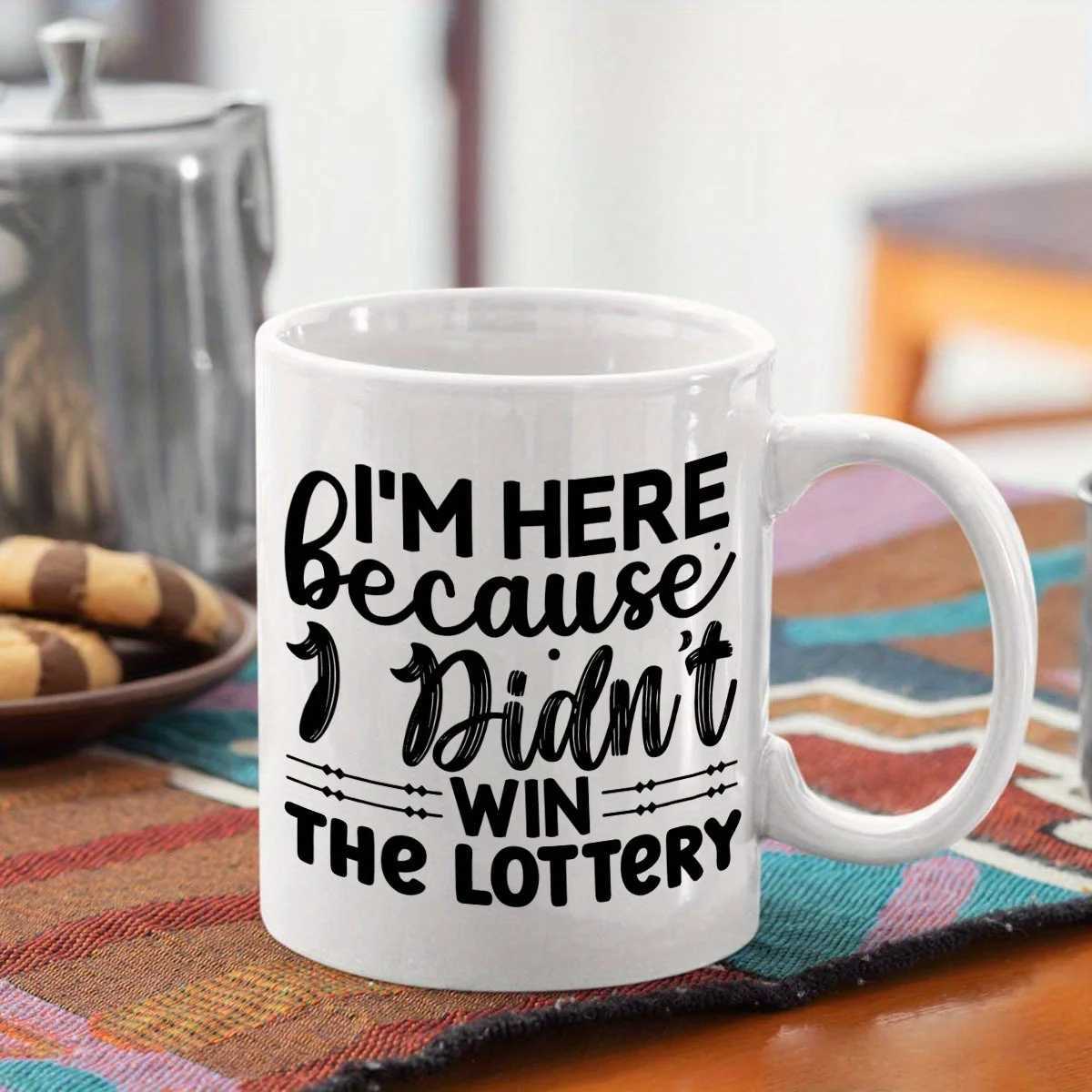 Im Here Because I Didnt Win The Lottery Funny Design Ceramic Mug Perfect Gift for Coffee Enthusiasts and Unique Collection D260323