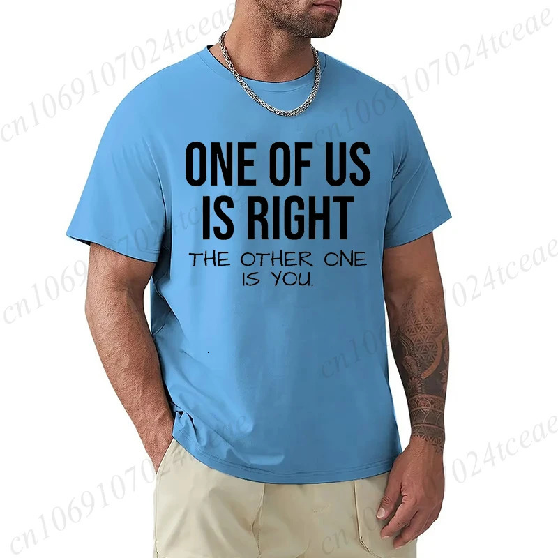 T Shirt for Men One of Us Is Right The Other You Print Tee Tops ShortSleeve Fashion Tshirt Clothes Casual Basic Tshirts 260312