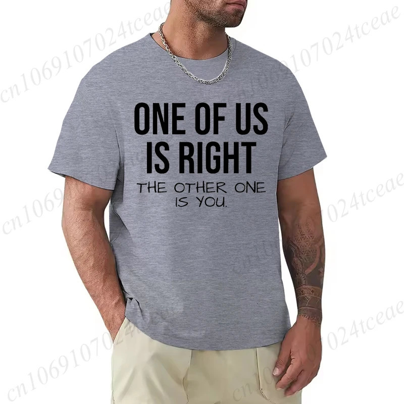 T Shirt for Men One of Us Is Right The Other You Print Tee Tops ShortSleeve Fashion Tshirt Clothes Casual Basic Tshirts 260312