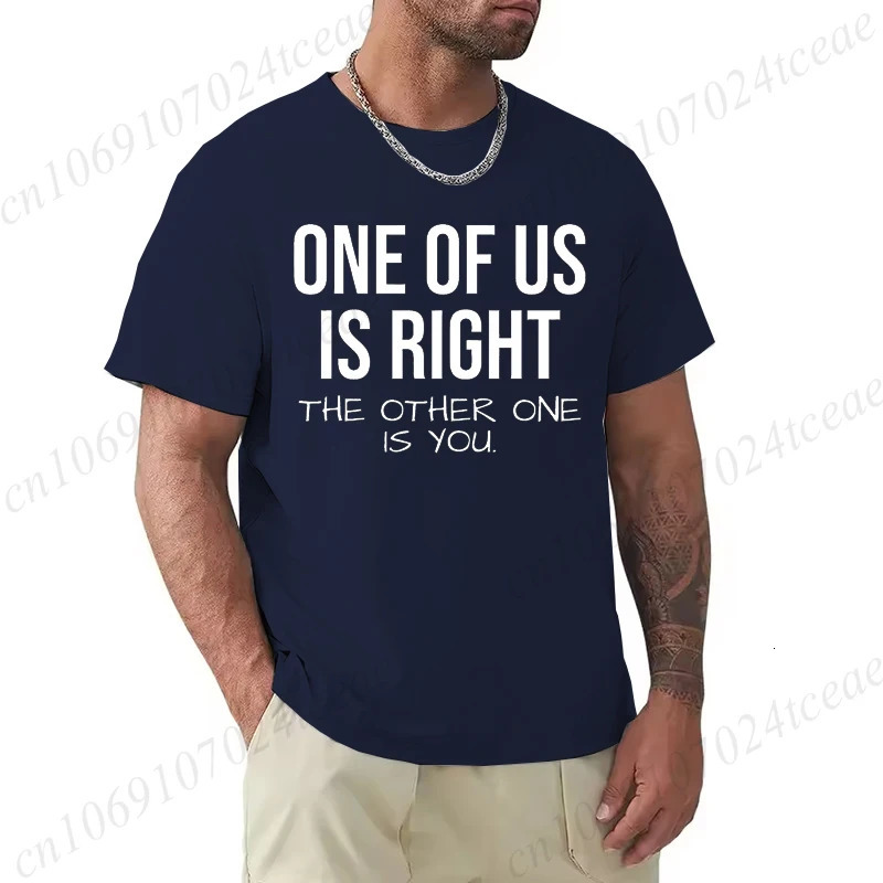 T Shirt for Men One of Us Is Right The Other You Print Tee Tops ShortSleeve Fashion Tshirt Clothes Casual Basic Tshirts 260312