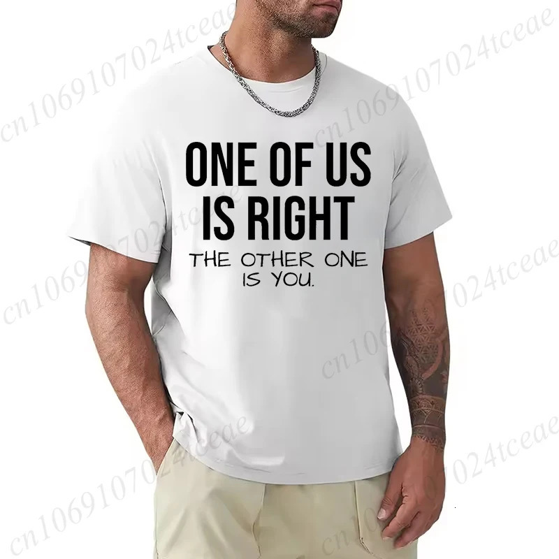 T Shirt for Men One of Us Is Right The Other You Print Tee Tops ShortSleeve Fashion Tshirt Clothes Casual Basic Tshirts 260312