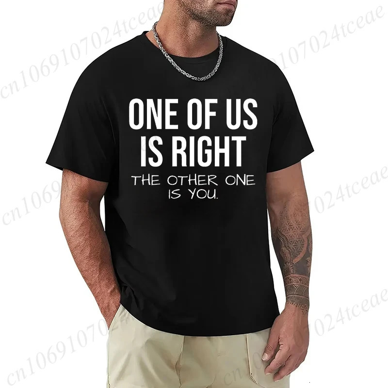 T Shirt for Men One of Us Is Right The Other You Print Tee Tops ShortSleeve Fashion Tshirt Clothes Casual Basic Tshirts 260312