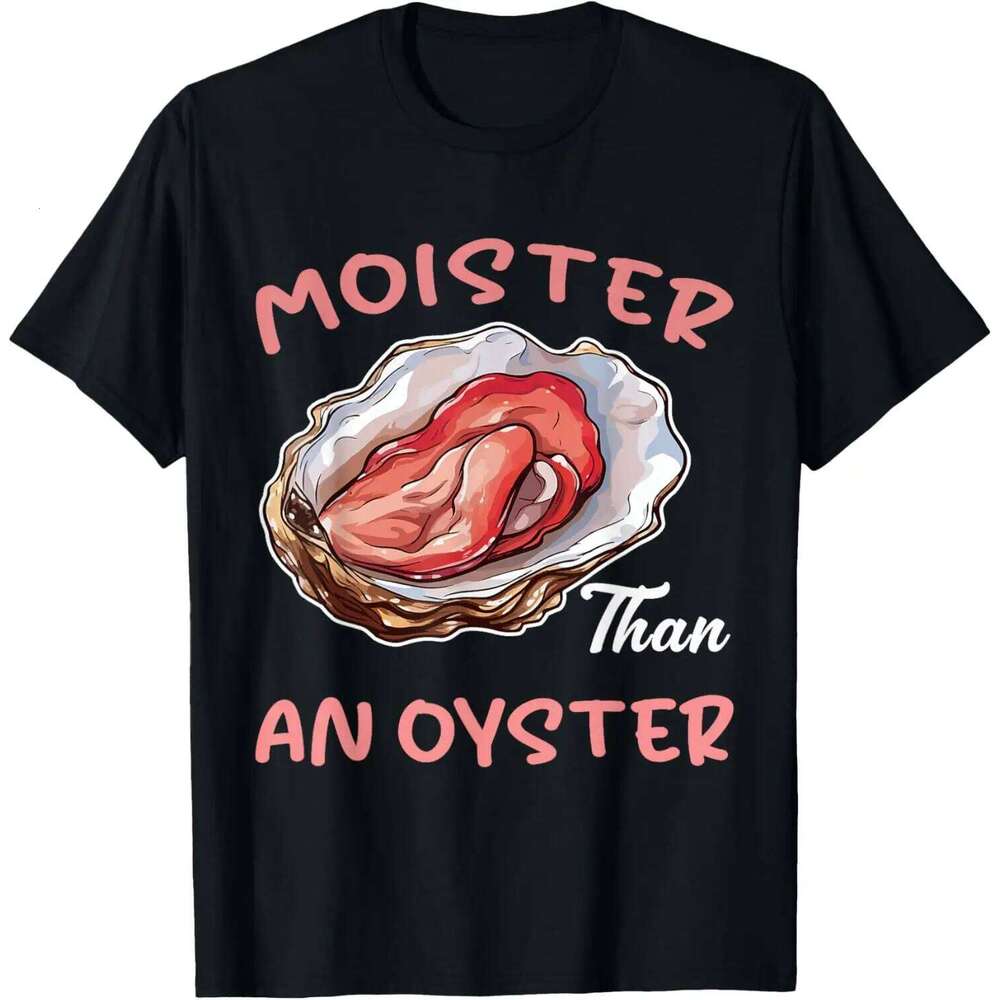 Moister Than An Oyster Funny Adult Humor Graphic Tee Soft Breathable Cotton T-Shirt Casual Streetwear C260207