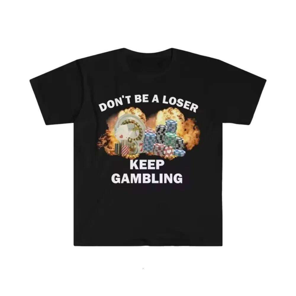 Don't Be A Loser Keep Gambling T Shirt Humor Tee Gift Meme Men's and Women's Funny Cotton T-Shirt Summer Clothing Tops C260207