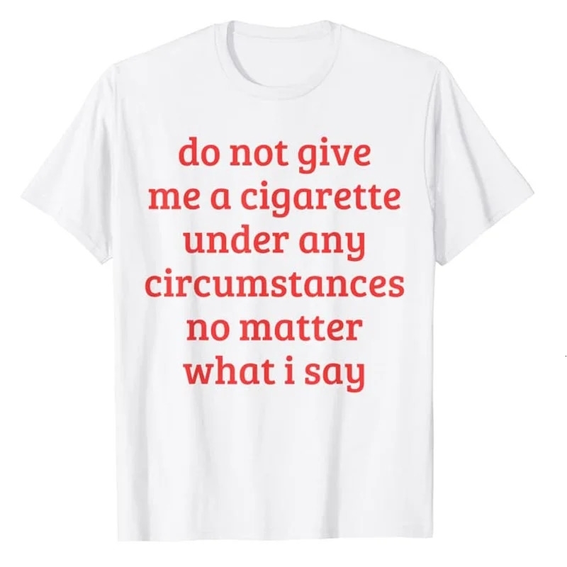 Funny Sayings Quote T-Shirt Do Not Give Me A Cigarette Under Any Circumstances No Matter What I Say Smoking Lover Smoker Tee Top 260618CJ - view 3