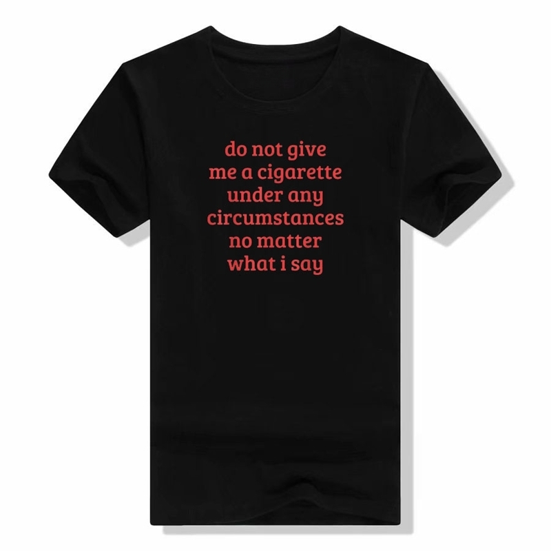Funny Sayings Quote T-Shirt Do Not Give Me A Cigarette Under Any Circumstances No Matter What I Say Smoking Lover Smoker Tee Top 260618CJ