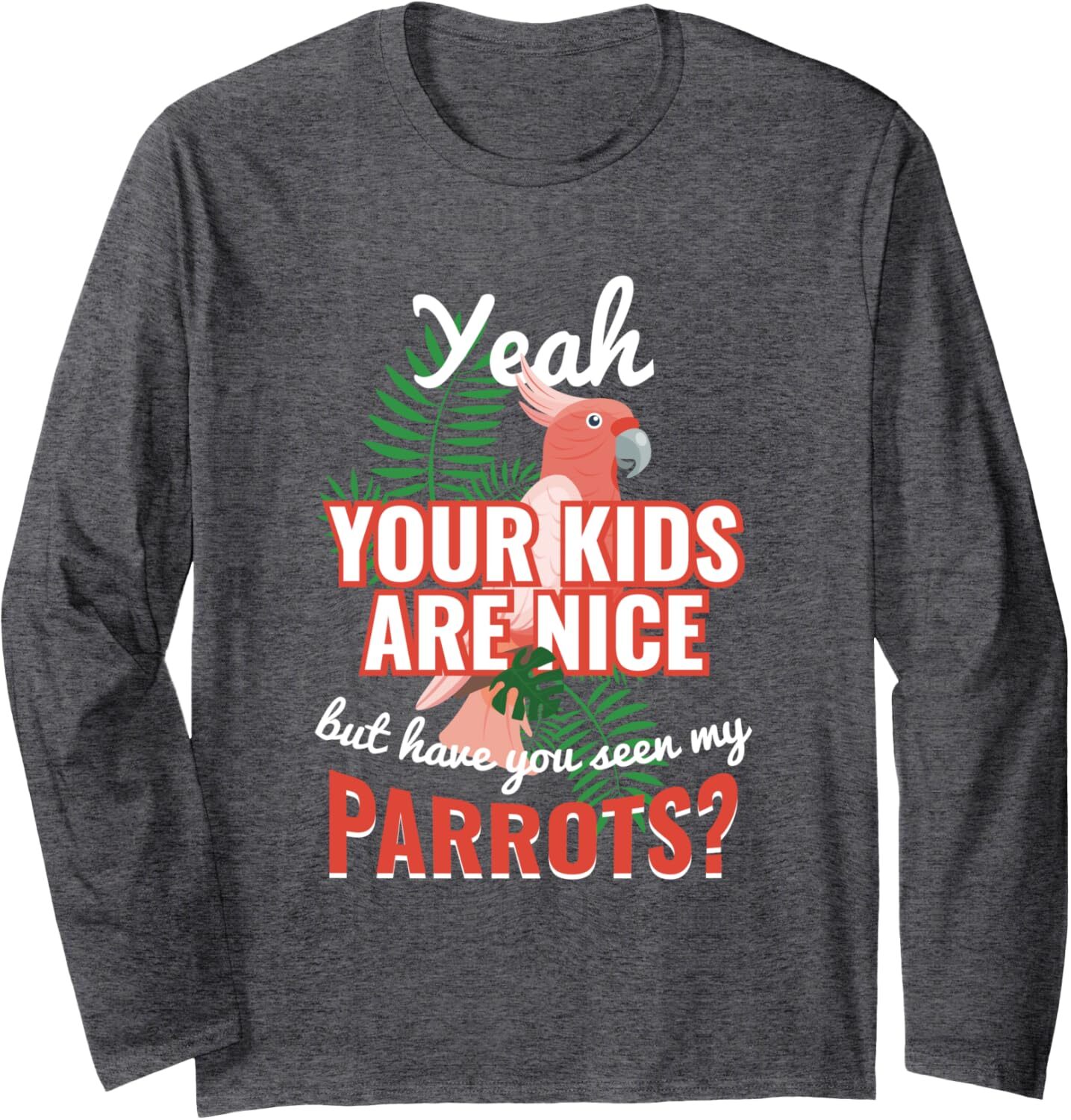 Long Sleeve Shirts for Men sweatshirt Your Kids Are Nice But Have You Seen My Parrots Gift Long Sleeve T-Shirt Streetwear Casual tops clothes