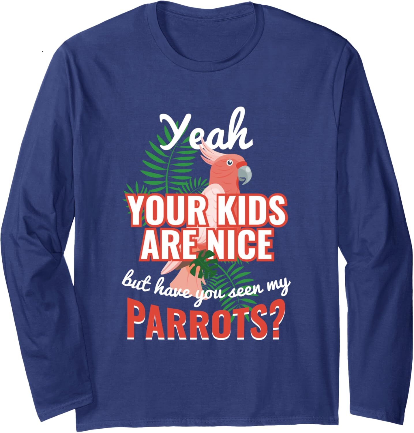 Long Sleeve Shirts for Men sweatshirt Your Kids Are Nice But Have You Seen My Parrots Gift Long Sleeve T-Shirt Streetwear Casual tops clothes
