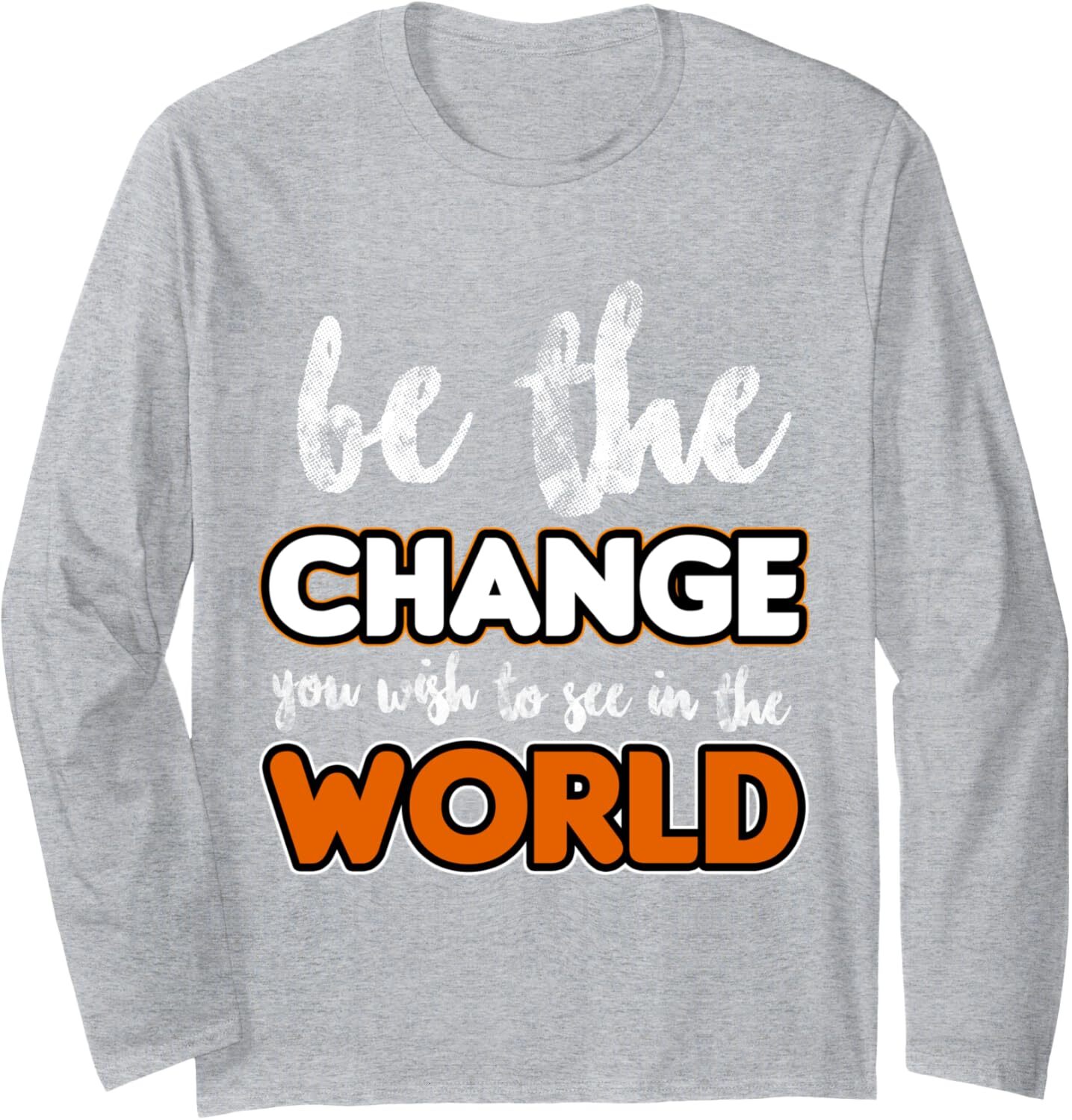 Long Sleeve Shirts for Men sweatshirt Be the change you wish to see in the world, Gift Long Sleeve Tee Streetwear Casual tops clothes