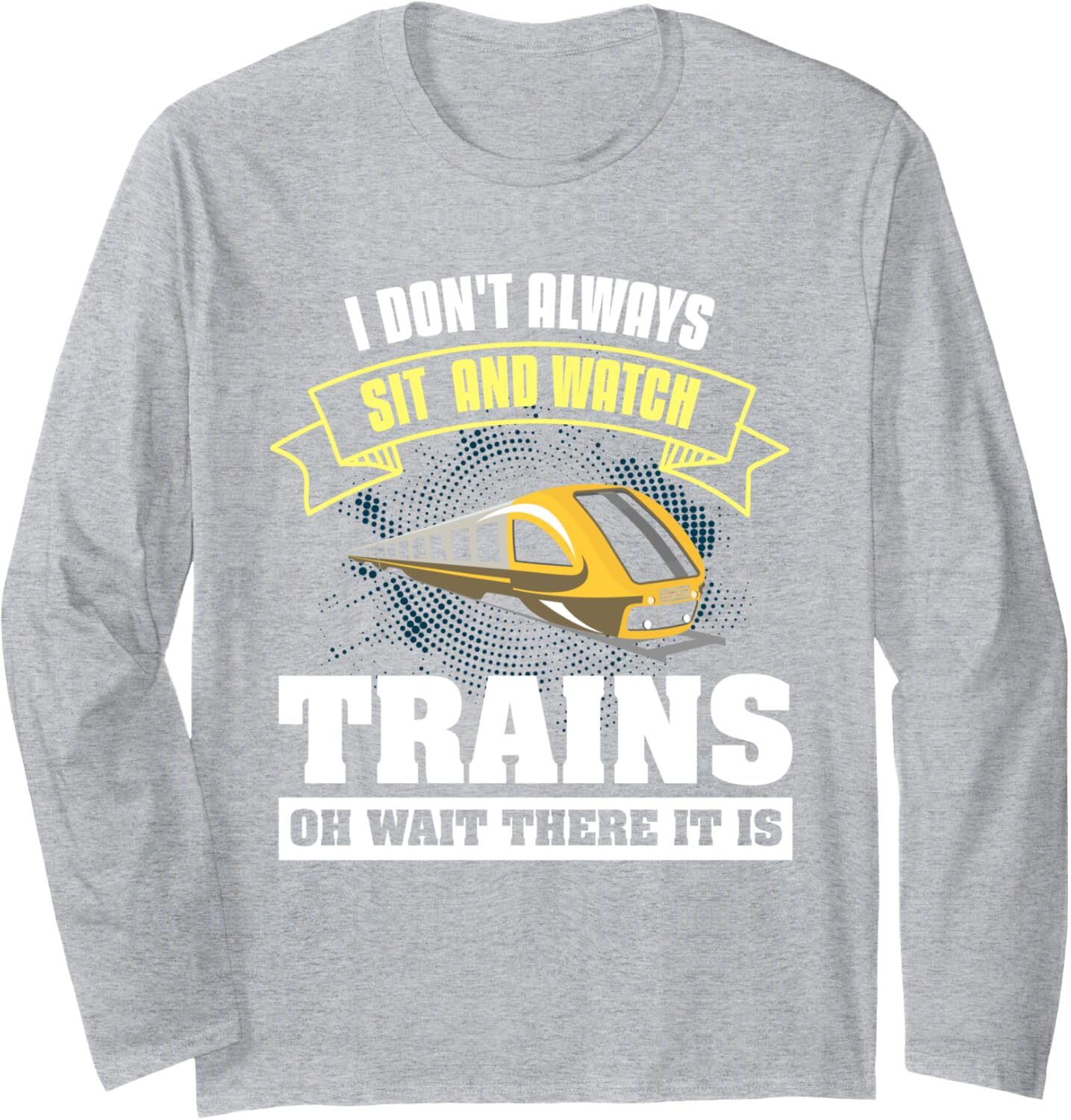 Long Sleeve Shirts for Men sweatshirt I Dont Always Sit And Watch Trains Trainspotting Railfan Long Sleeve Tee Streetwear Casual tops clothes
