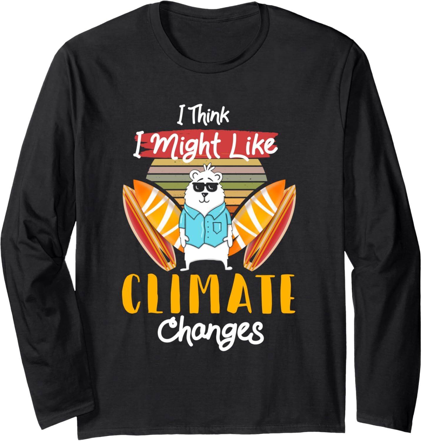 Long Sleeve Shirts for Men sweatshirt Funny I Think I Might Like Climate Changes Global Warming Long Sleeve Tee Streetwear Casual tops clothes