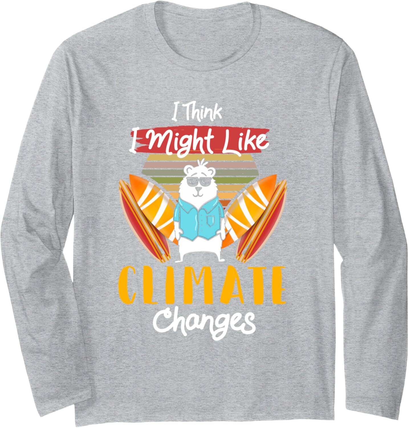 Long Sleeve Shirts for Men sweatshirt Funny I Think I Might Like Climate Changes Global Warming Long Sleeve Tee Streetwear Casual tops clothes