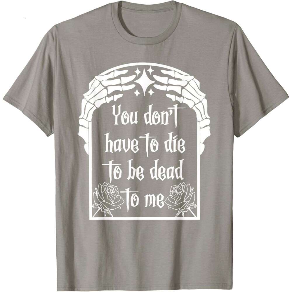 T shirt Mens You Don't Have Die Be Dead To Me T-Shirt shirts tshirt graphic tee Casual tops summer clothes Short sleeve Free shipping