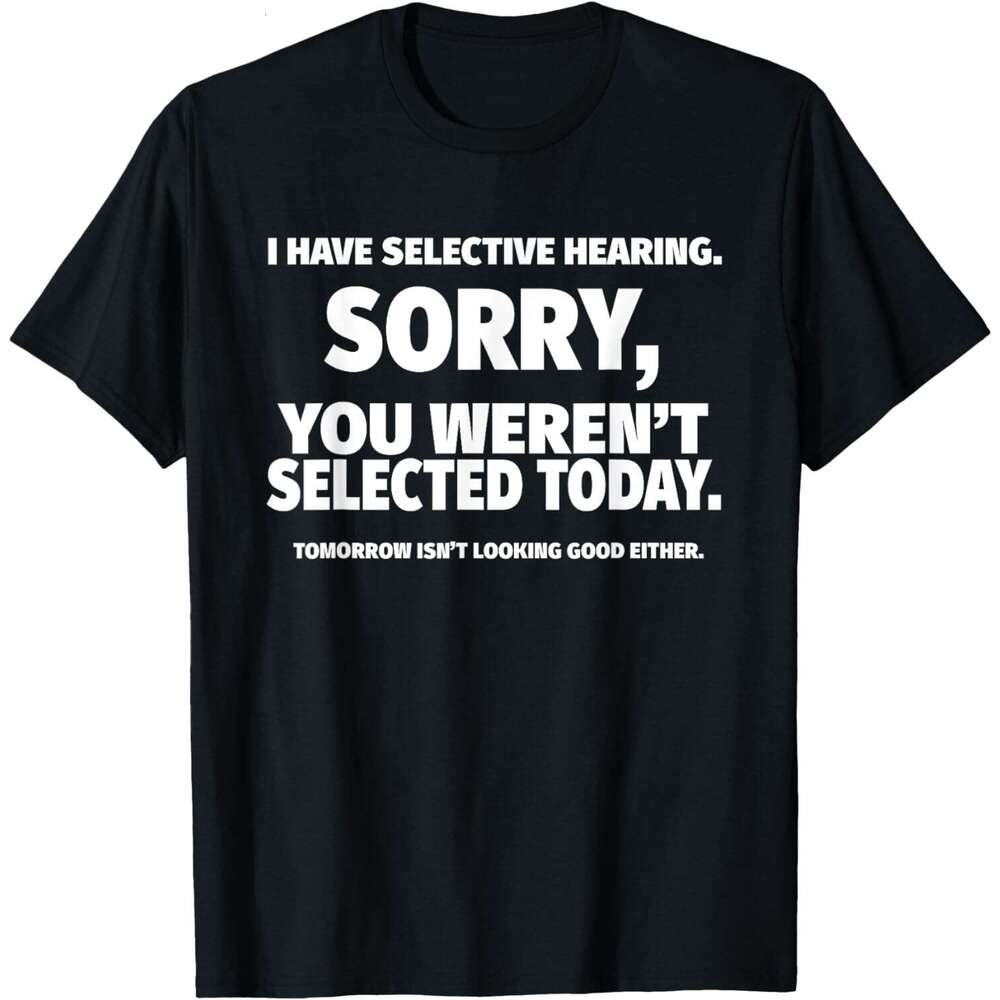 T shirt for Mens Womens I Have Selective Hearing You Weren't Selected Short Sleeve T-Shirt Black Small Shirts Tshirt Graphic Tee Casual Tops Clot