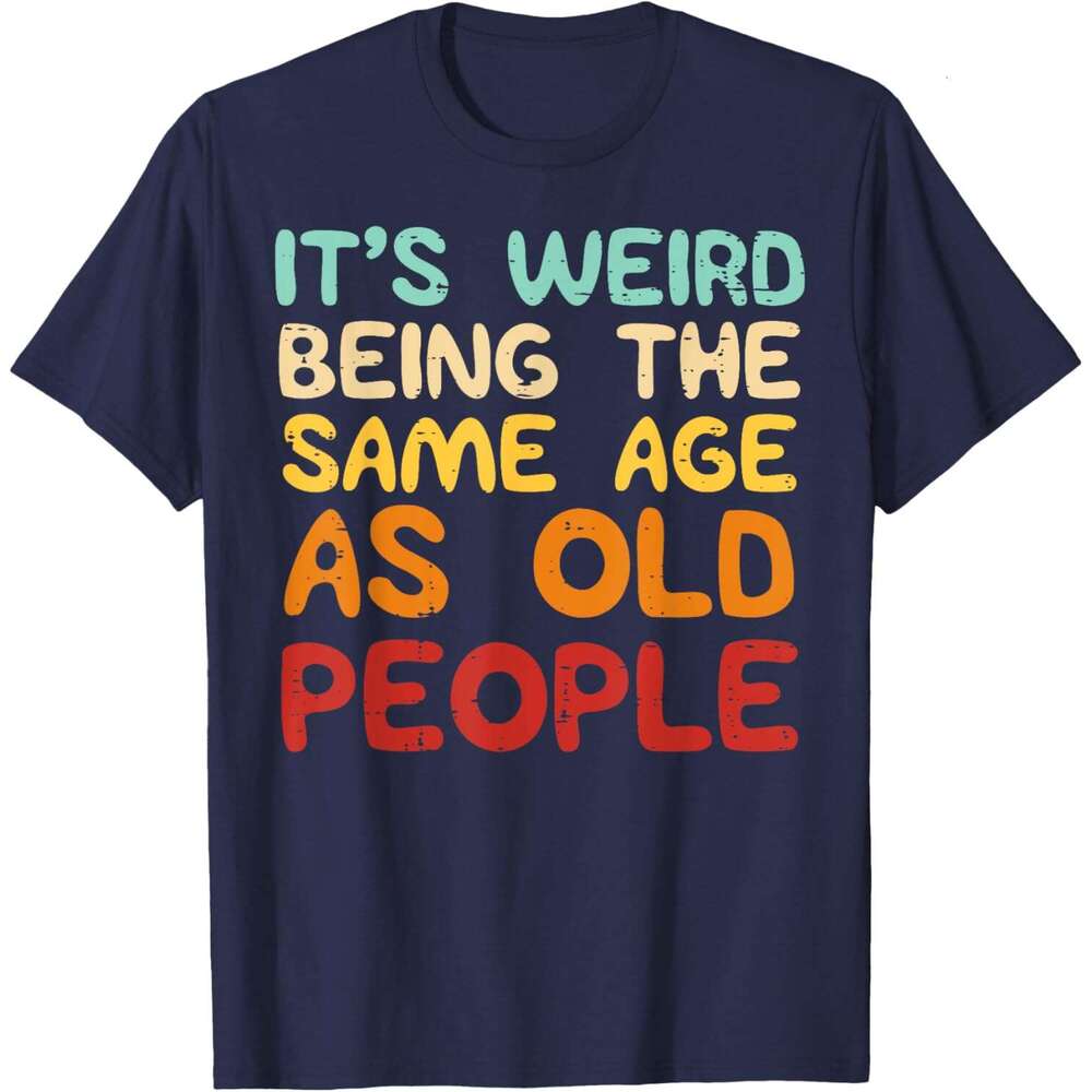 T shirt for Mens Womens Weird Being Same Age As Old People Funny Saying Men Women T-Shirt Shirts Tshirt Graphic Tee Casual Tops Clothes Short sleeve F