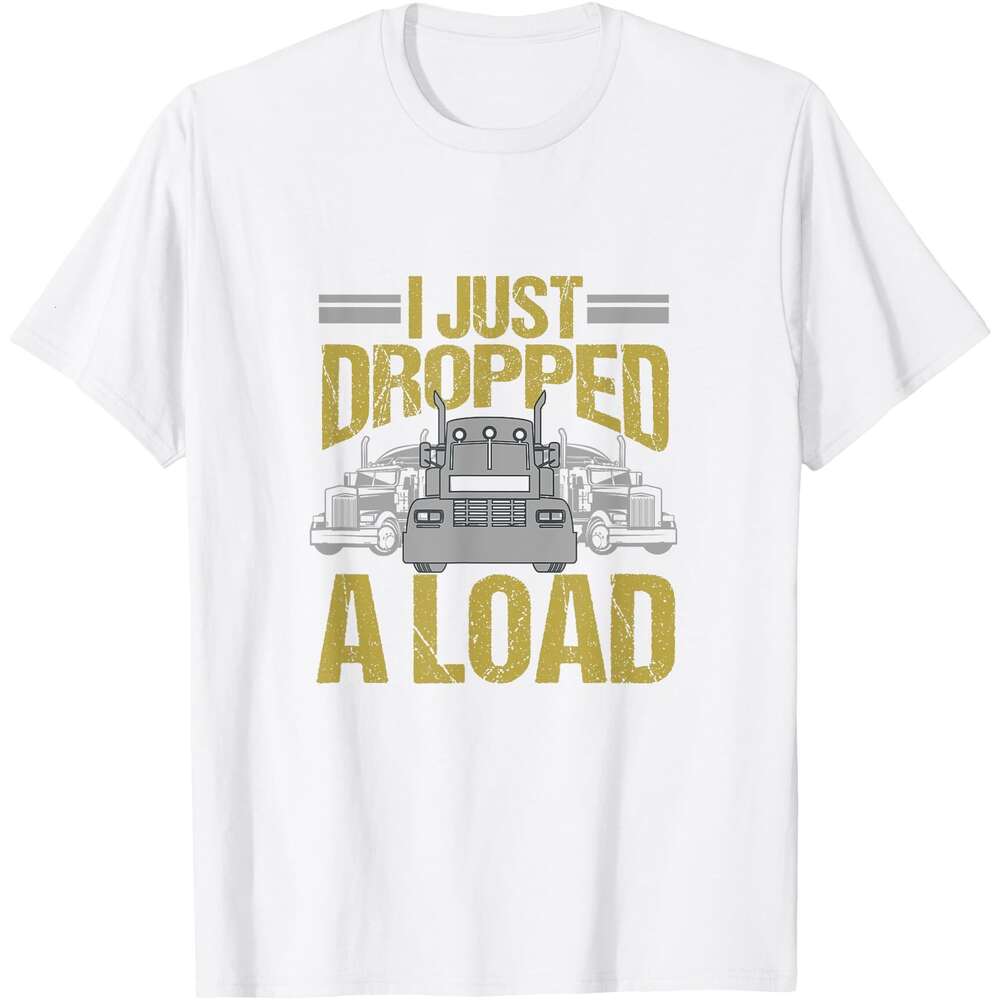 25ss Casual T shirt for Mens I Just Dropped A Load Funny Truck Driver Gift T-Shirt Shirts Tshirt Graphic Tee Tops Clothes Short sleeve Free shipping