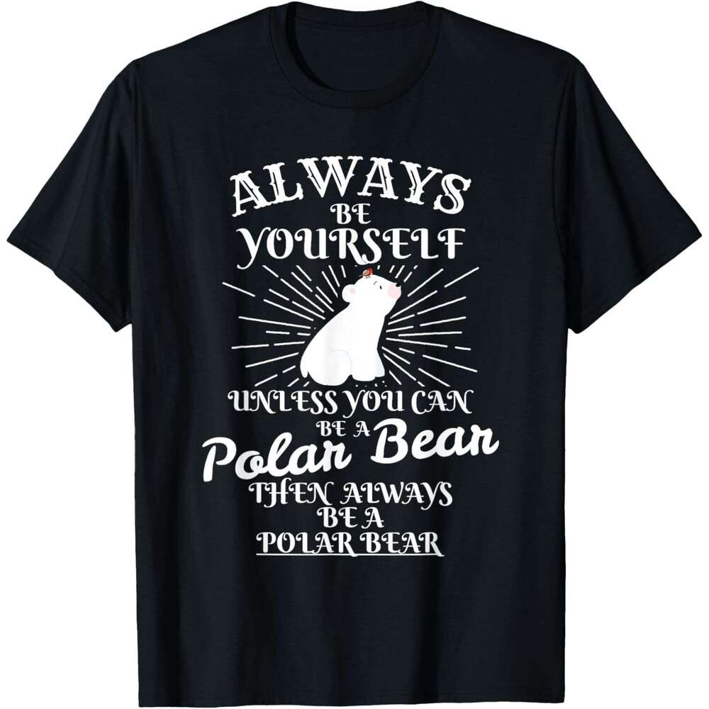 25ss Casual T shirt for Mens Always Be yourself unless U are Polar Bear Ice Bear T-Shirt Shirts Tshirt Graphic Tee Tops Clothes Short sleeve Free shipping