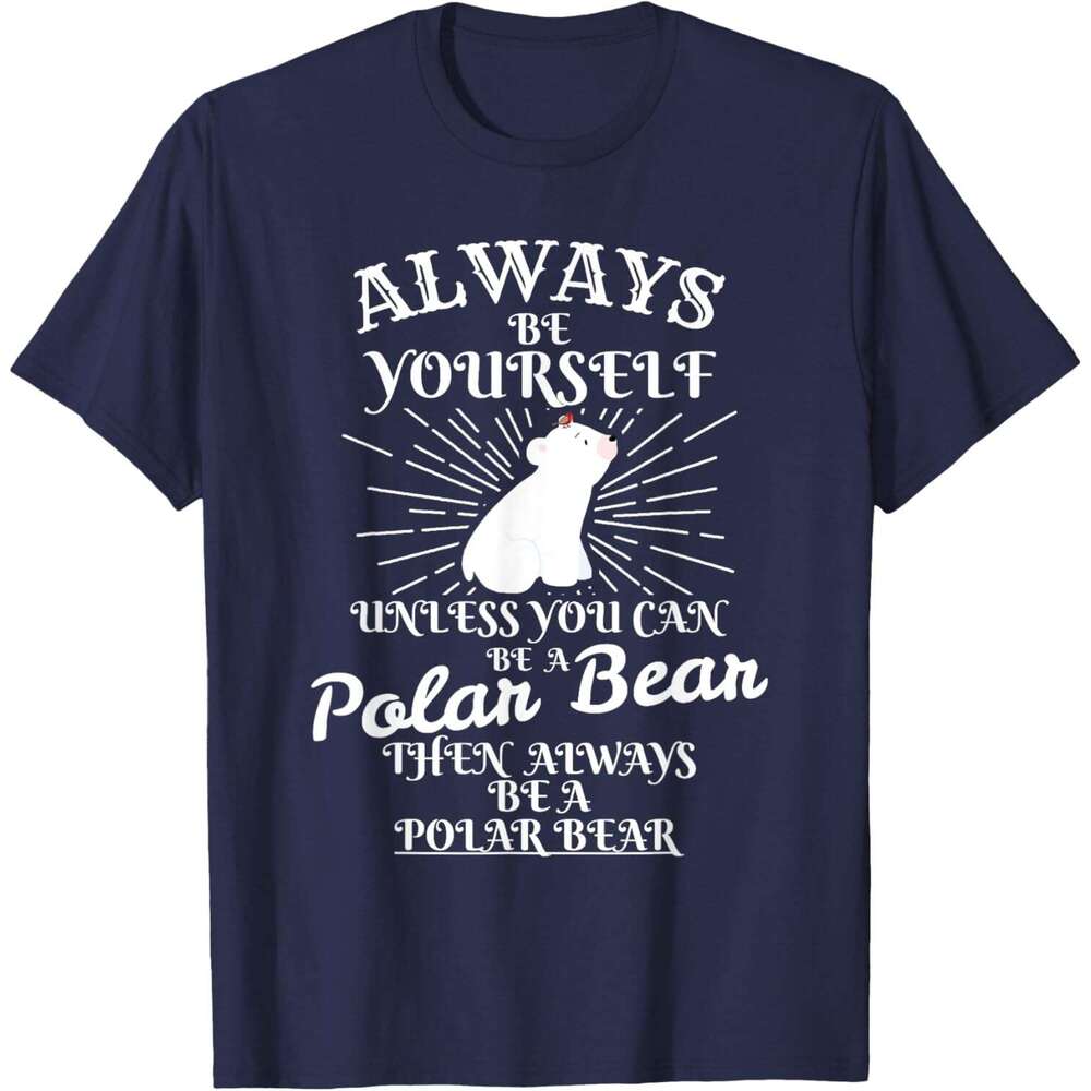 25ss Casual T shirt for Mens Always Be yourself unless U are Polar Bear Ice Bear T-Shirt Shirts Tshirt Graphic Tee Tops Clothes Short sleeve Free ship