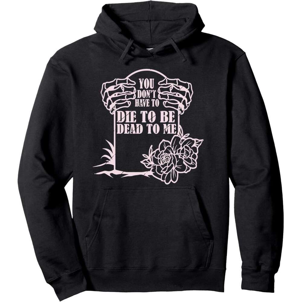 Hoodie for Mens Womens You Have Die Be Dead To Me ral Skeleton Women Pullover Hoodie Hoodies Sweatshirt pullover jacket Long sleeve