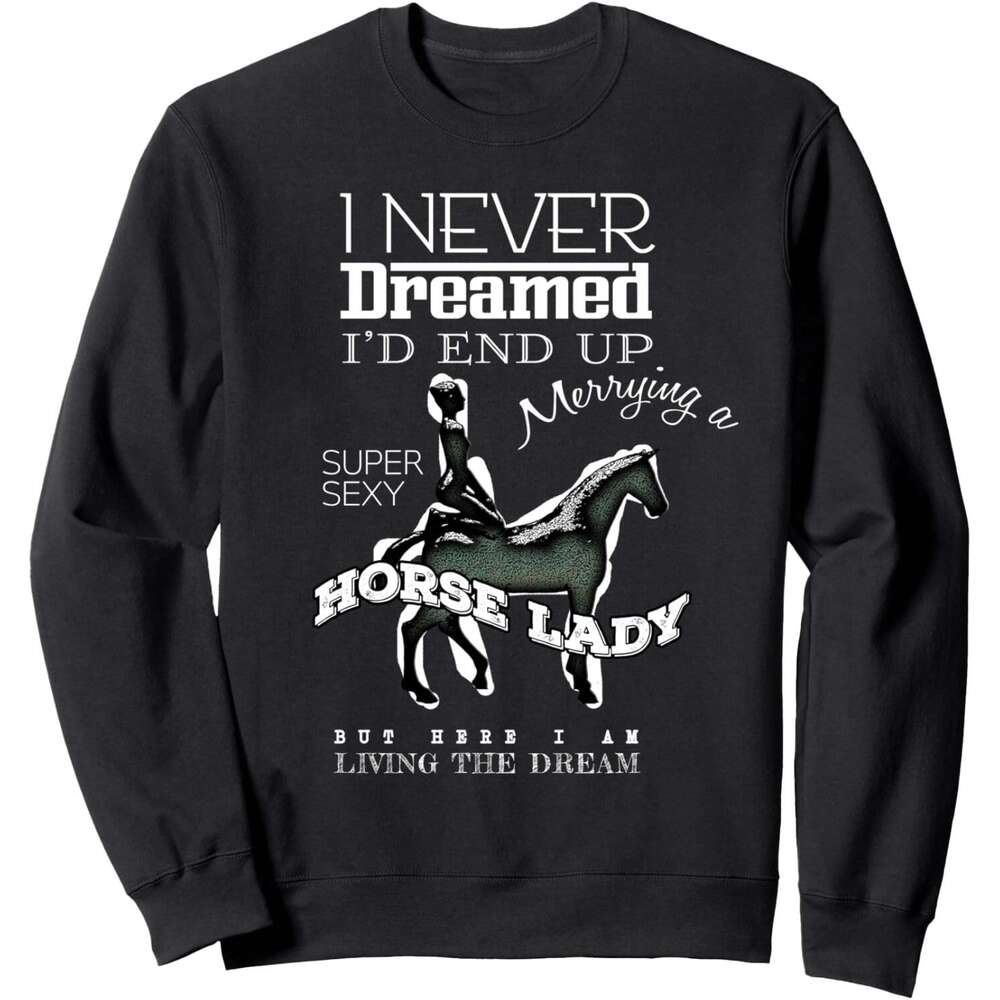 Long Sleeve Shirts for Men sweatshirt Never Dreamed I Would Marry A Super Sexy Horse Lady Gift Sweatshirt T shirt Tee Streetwear Casual tops