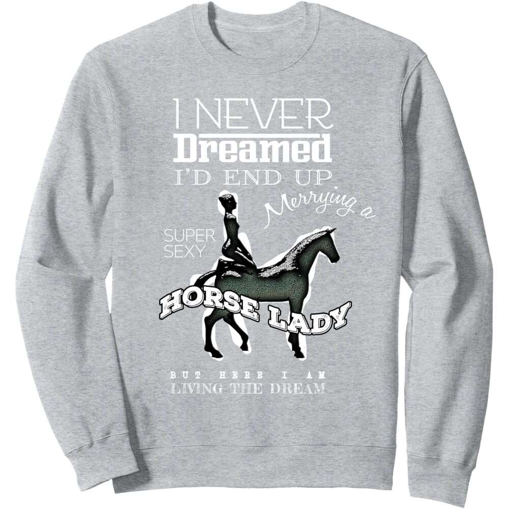 Long Sleeve Shirts for Men sweatshirt Never Dreamed I Would Marry A Super Sexy Horse Lady Gift Sweatshirt T shirt Tee Streetwear Casual tops
