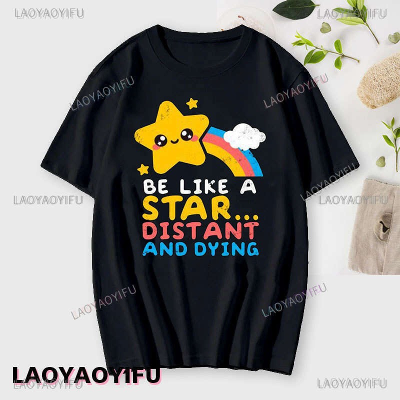 Sarcastic Funny Rainbows Graphic T-shirt Be Like Star Distant And Dying T Shirt Men Women Summer All-Match Fashion Cotton Tshirt shirt