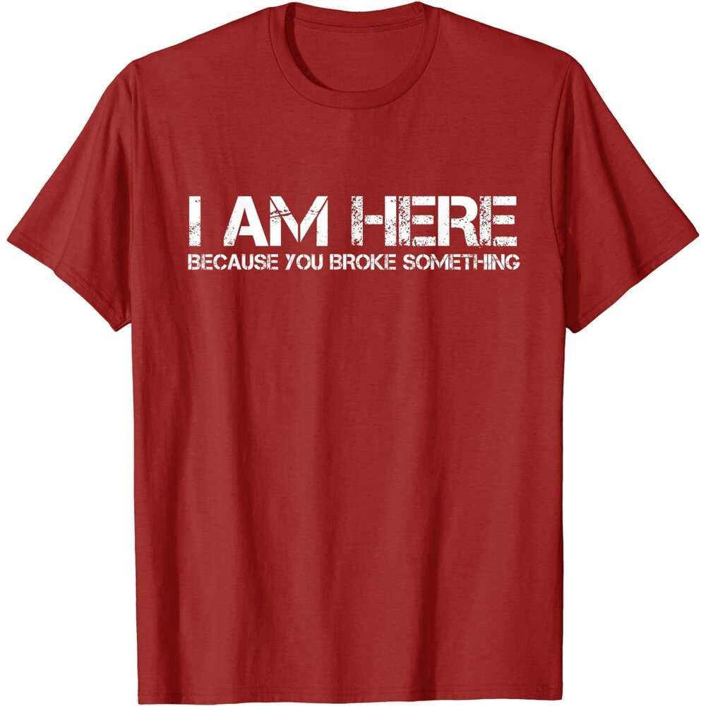 Am I Here Because You Broke Something Humorous T-Shirt PartyComics Tops Tees Fitted Cotton Men T Shirts