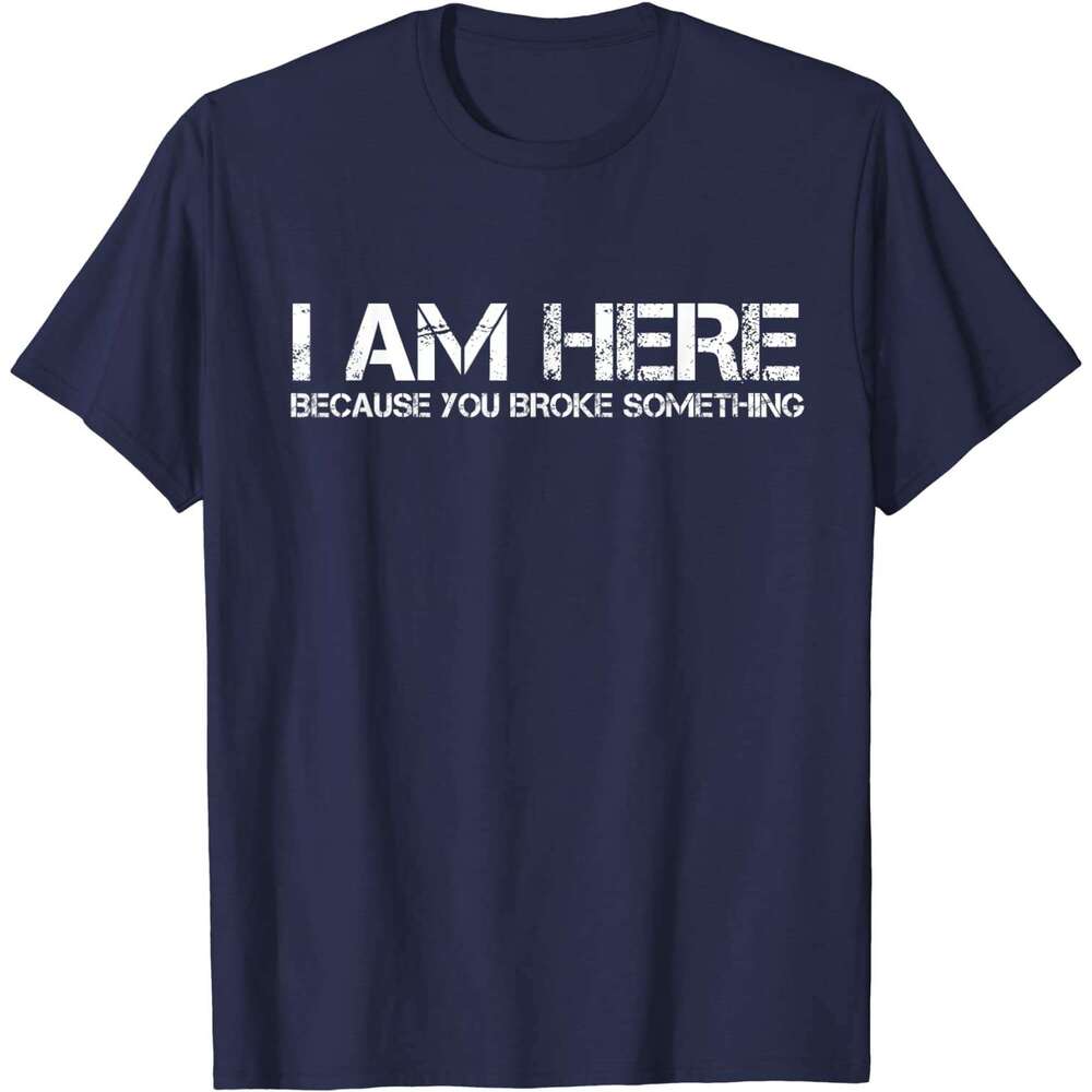Am I Here Because You Broke Something Humorous T-Shirt PartyComics Tops Tees Fitted Cotton Men T Shirts