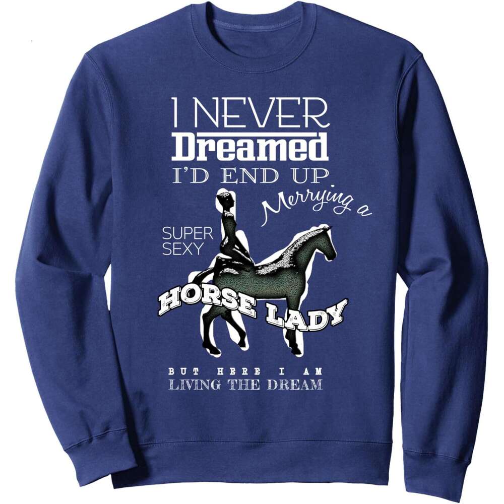 Long Sleeve Shirts for Men sweatshirt Never Dreamed I Would Marry A Super Sexy Horse Lady Gift Sweatshirt T shirt Tee Streetwear Casual tops