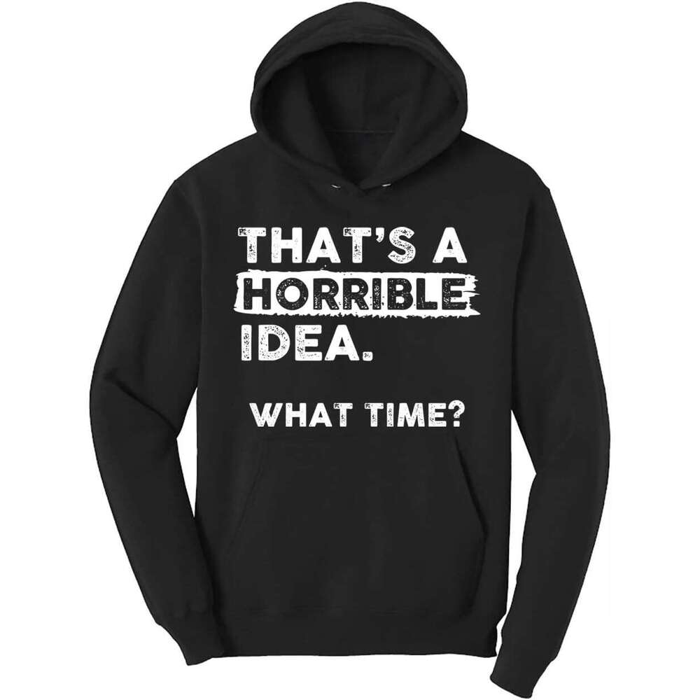 Hoodie for Mens Womens Thats a Horrible Idea What Time Hoodie Funny Sarcastic Drinking Humor Sweatshirt Hoodies Sweatshirt pullover jacket Long sleeve