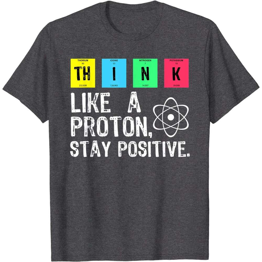 Like Think A Proton Stay Positive Funny Science Cotton Tops High Quality Printing T Shirt
