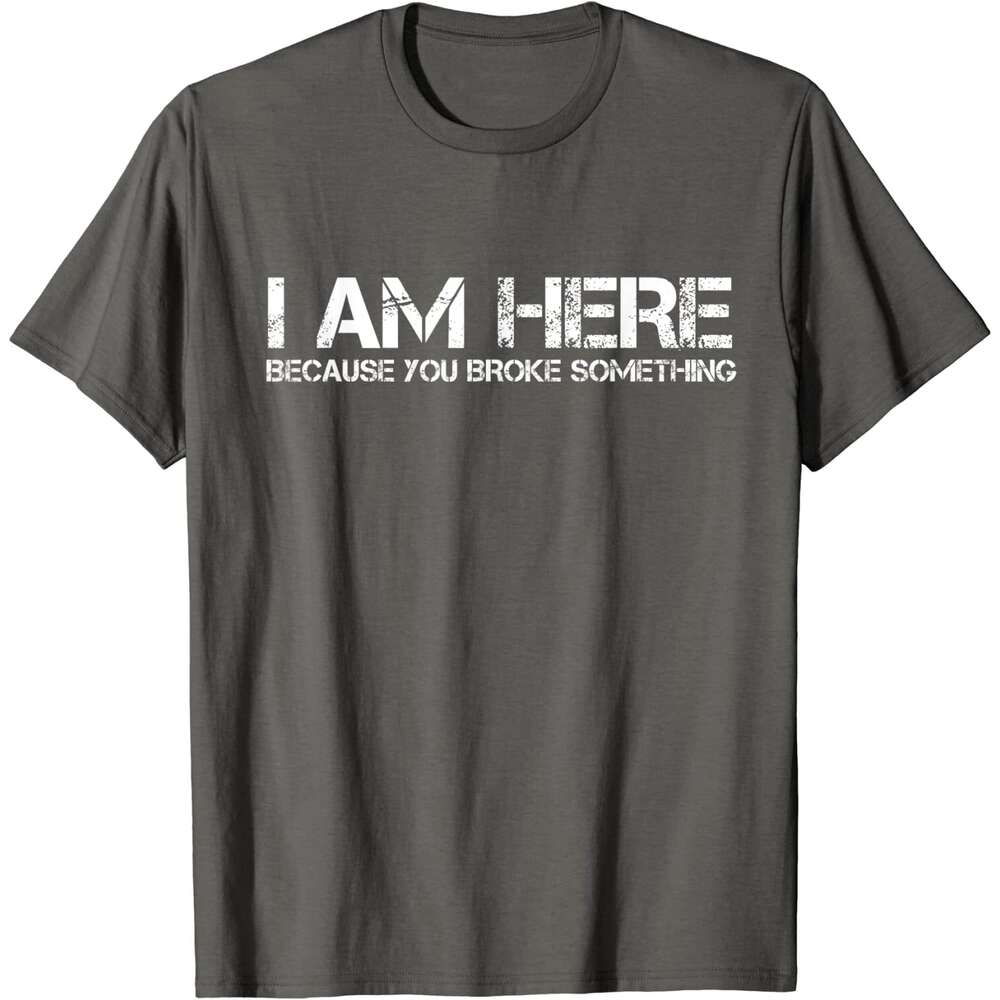 Am I Here Because You Broke Something Humorous T-Shirt PartyComics Tops Tees Fitted Cotton Men T Shirts